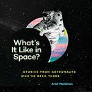 What's It Like in Space? by Ariel Waldman