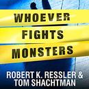 Whoever Fights Monsters by Robert K. Ressler