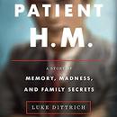 Patient H.M.: A Story of Memory, Madness, and Family Secrets by Luke Dittrich