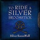 To Ride a Silver Broomstick by Silver RavenWolf