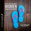 What Happens When Women Walk in Faith by Lysa TerKeurst