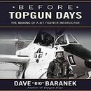 Before Topgun Days: The Making of a Jet Fighter Instructor by Dave Baranek