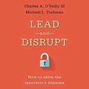 Lead and Disrupt: How to Solve the Innovator's Dilemma by Charles O'Reilly