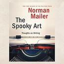 The Spooky Art: Thoughts on Writing by Norman Mailer