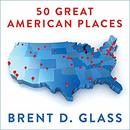 50 Great American Places by Brent D. Glass