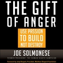 The Gift of Anger: How to Use Passion to Build, Not Destroy by Joe Solmonese