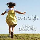 Born Bright: A Young Girl's Journey from Nothing to Something in America by C. Nicole Mason
