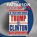 Trump vs. Clinton: In Their Own Words by James Patterson