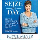 Seize the Day: Living on Purpose and Making Every Day Count by Joyce Meyer