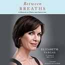 Between Breaths: A Memoir of Panic and Addiction by Elizabeth Vargas