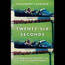 Twenty-Six Seconds: A Personal History of the Zapruder Film by Alexandra Zapruder