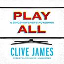 Play All: A Bingewatcherâ��s Notebook by Clive James