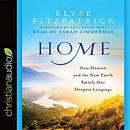 Home: How Heaven and the New Earth Satisfy Our Deepest Longings by Elyse Fitzpatrick