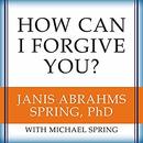 How Can I Forgive You? by Janis Abrahms Spring