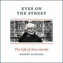 Eyes on the Street: The Life of Jane Jacobs by Robert Kanigel