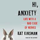 Hi, Anxiety: Life with a Bad Case of Nerves by Kat Kinsman