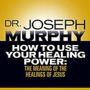 How to Use Your Healing Power by Joseph Murphy