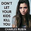 Don't Let Your Kids Kill You by Charles Rubin