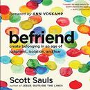 Befriend: Create Belonging in an Age of Judgment, Isolation, and Fear by Scott Sauls