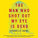 The Man Who Shot Out My Eye Is Dead: Stories by Chanelle Benz