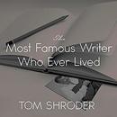 The Most Famous Writer Who Ever Lived by Tom Shroder