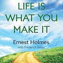 Life Is What You Make It by Ernest Holmes