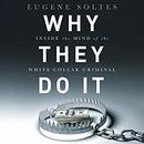 Why They Do It: Inside the Mind of the White-Collar Criminal by Eugene Soltes