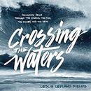 Crossing the Waters by Leslie Leyland Fields