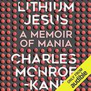 Lithium Jesus: A Memoir of Mania by Charles Monroe-Kane