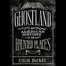 Ghostland: An American History in Haunted Places by Colin Dickey