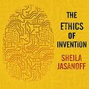 The Ethics of Invention by Sheila Jasanoff