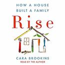 Rise: How a House Built a Family by Cara Brookins