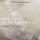 The Soul in Paraphrase by Robert Boswell