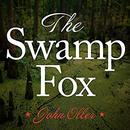 The Swamp Fox: How Francis Marion Saved the American Revolution by John Oller