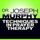 Techniques in Prayer Therapy by Joseph Murphy