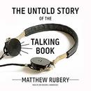 The Untold Story of the Talking Book by Matthew Rubery