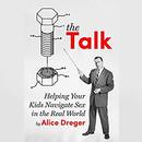 The Talk: Helping Your Kids Navigate Sex in the Real World by Alice Dreger
