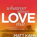 Whatever Arises, Love That by Matt Kahn
