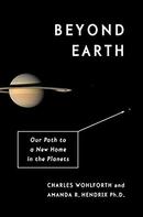 Beyond Earth: Our Path to a New Home in the Planets by Charles Wohlforth