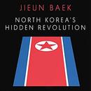 North Korea's Hidden Revolution by Jieun Baek