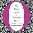 O's Little Guide to Starting Over by The Editors of O the Oprah Magazine