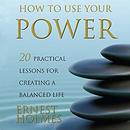 How to Use Your Power by Ernest Holmes
