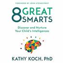 8 Great Smarts: Discover and Nurture Your Child's Intelligences by Kathy Koch