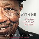 Dream with Me: Race, Love, and the Struggle We Must Win by John M. Perkins