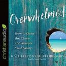 Overwhelmed: How to Quiet the Chaos and Restore Your Sanity by Kathi Lipp