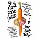 Big Fat Food Fraud: Confessions of a Health-Food Hustler by Jeff Philips