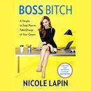 Boss Bitch: A Simple 12-Step Plan to Take Charge of Your Career by Nicole Lapin