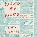 Word by Word: The Secret Life of Dictionaries by Kory Stamper