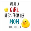 What a Girl Needs from Her Mom by Cheri Fuller