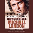 Michael Landon: The Career and Artistry of a Television Genius by David R. Greenland